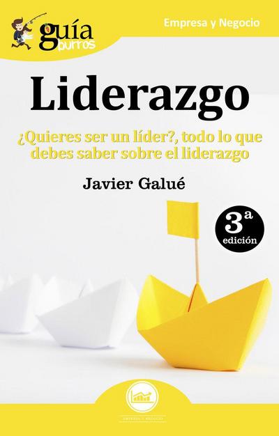 Guíaburros liderazgo : ¿quieres ser un líder? : todo lo que debes saber sobre el liderazgo