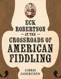 Eck Robertson at the Crossroads of American Fiddling
