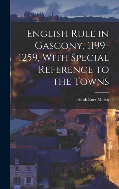 English Rule in Gascony, 1199-1259, With Special Reference to the Towns