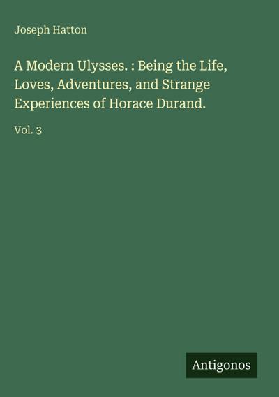 A Modern Ulysses. : Being the Life, Loves, Adventures, and Strange Experiences of Horace Durand.