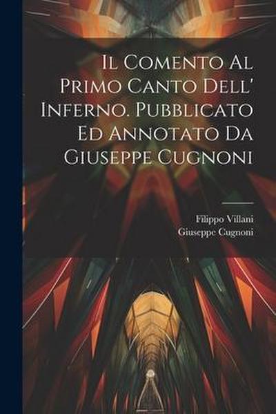 Il comento al primo canto dell’ Inferno. Pubblicato ed annotato da Giuseppe Cugnoni