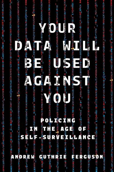 Your Data Will Be Used Against You