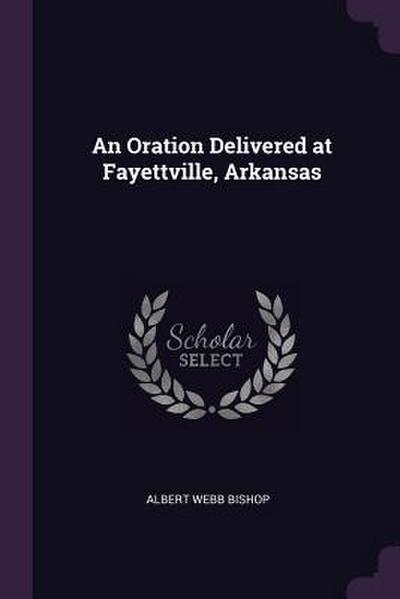 An Oration Delivered at Fayettville, Arkansas