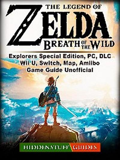 The Legend of Zelda Breath of The Wild, Explorers Special Edition, PC, DLC, Wii U, Switch, Map, Amiibo, Game Guide Unofficial