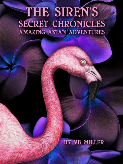 The Siren’s Secret Chronicles -Amazing Avian Adventures (The Siren’s Secret Chronicles Undercurrents Of Destiny, #2)