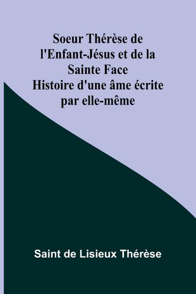 Soeur Thérèse de l’Enfant-Jésus et de la Sainte Face; Histoire d’une âme écrite par elle-même