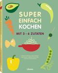Super Einfach Kochen - Mit 3-6 Zutaten