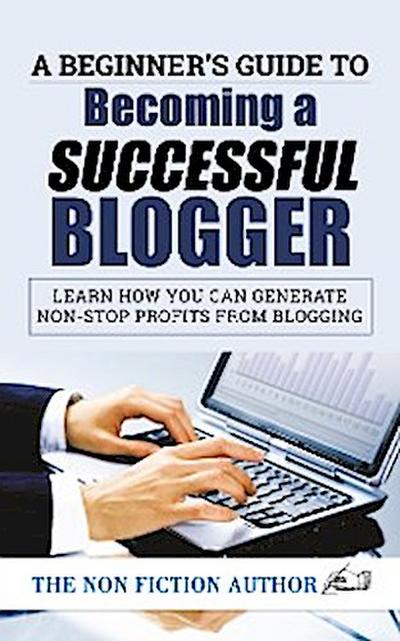 A Beginner’s Guide to Becoming a Successful Blogger