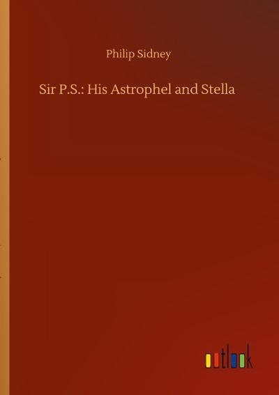 Sir P.S.: His Astrophel and Stella