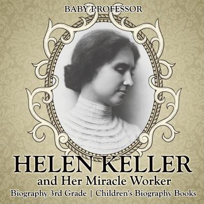 Helen Keller and Her Miracle Worker - Biography 3rd Grade | Children’s Biography Books