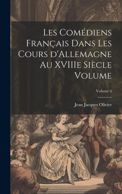 Les comédiens français dans les cours d’Allemagne au XVIIIe siècle Volume; Volume 4