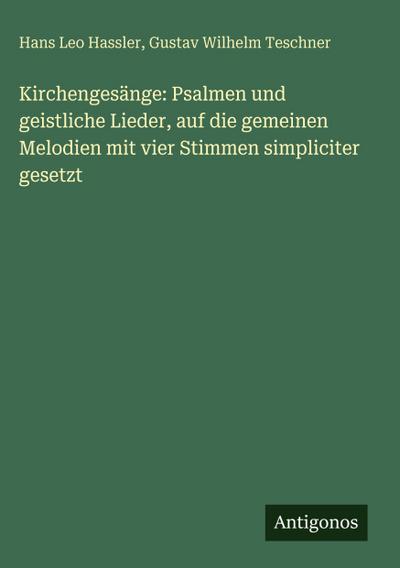 Kirchengesänge: Psalmen und geistliche Lieder, auf die gemeinen Melodien mit vier Stimmen simpliciter gesetzt