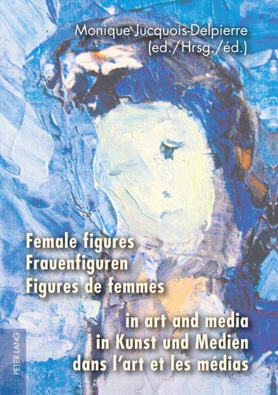 Female figures in art and media- Frauenfiguren in Kunst und Medien- Figures de femmes dans l¿art et les médias