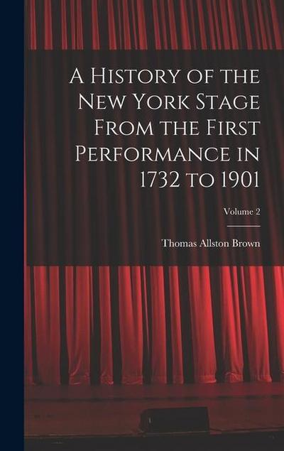 A History of the New York Stage From the First Performance in 1732 to 1901; Volume 2