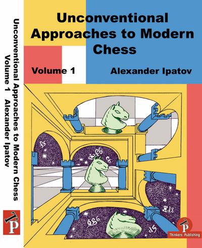 Unconventional Approaches to Modern Chess Volume 1