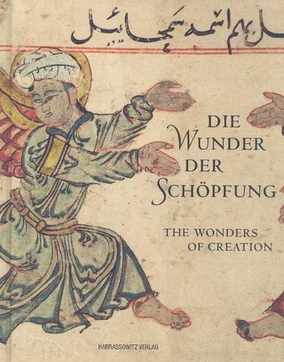Die Wunder der Schöpfung The Miracles of Creation: Handschriften der Bayerischen Staatsbibliothek aus dem islamischen Kulturkreis