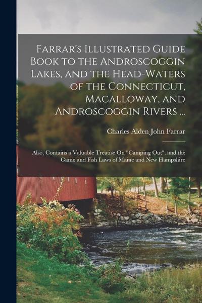 Farrar’s Illustrated Guide Book to the Androscoggin Lakes, and the Head-Waters of the Connecticut, Macalloway, and Androscoggin Rivers ...: Also, Cont