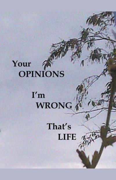 Your Opinions I’m Wrong That’s Life