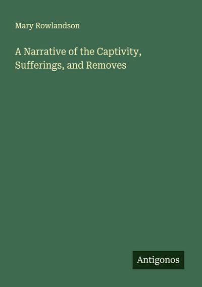 A Narrative of the Captivity, Sufferings, and Removes