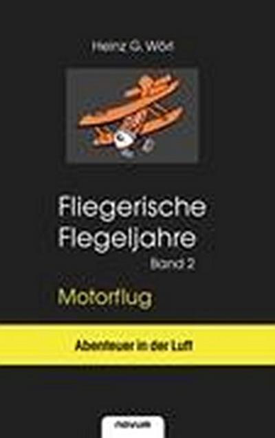 Wörl, H: Fliegerische Flegeljahre Motorflug Band II