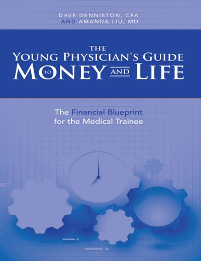 The Young Physician’s Guide to Money and Life: The Financial Blueprint for the Medical Trainee