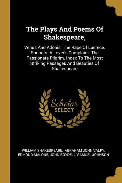 The Plays And Poems Of Shakespeare,: Venus And Adonis. The Rape Of Lucrece. Sonnets. A Lover’s Complaint. The Passionate Pilgrim. Index To The Most St