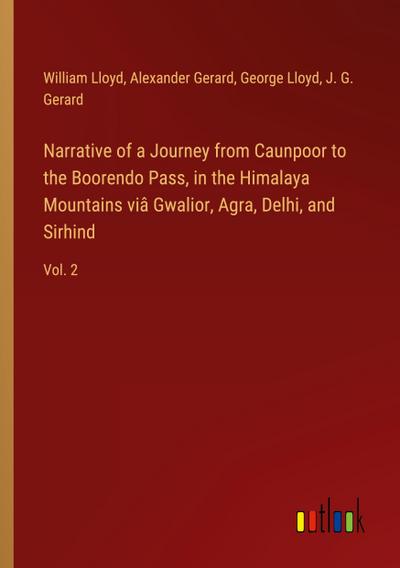 Narrative of a Journey from Caunpoor to the Boorendo Pass, in the Himalaya Mountains viâ Gwalior, Agra, Delhi, and Sirhind