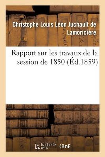 Rapport Sur Les Travaux de la Session de 1850