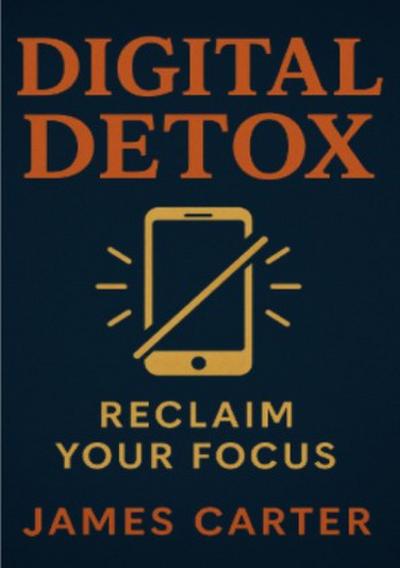 Digital Detox: Reclaim Your Focus