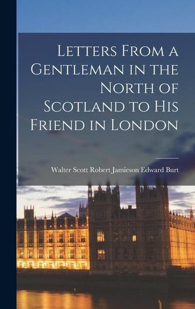 Letters From a Gentleman in the North of Scotland to His Friend in London