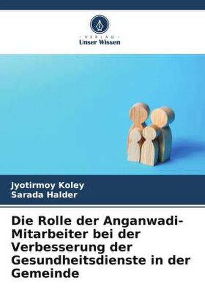 Die Rolle der Anganwadi-Mitarbeiter bei der Verbesserung der Gesundheitsdienste in der Gemeinde