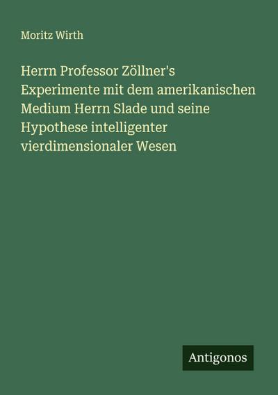 Herrn Professor Zöllner’s Experimente mit dem amerikanischen Medium Herrn Slade und seine Hypothese intelligenter vierdimensionaler Wesen