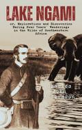 Lake Ngami; or, Explorations and Discoveries During Four Years’ Wanderings in the Wilds of Southwestern Africa
