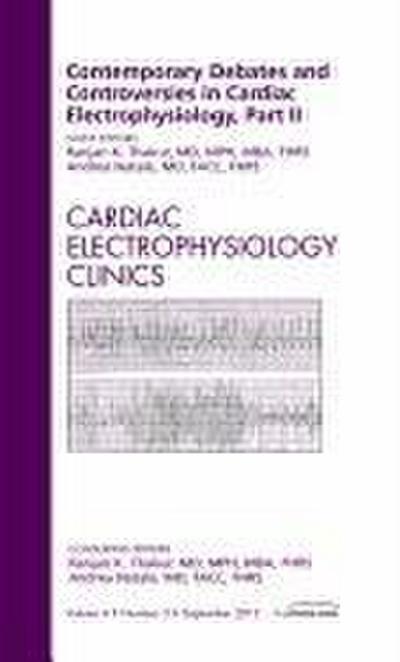 Contemporary Debates and Controversies in Cardiac Electrophysiology, Part II, an Issue of Cardiac Electrophysiology Clinics