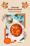 Hokkaido Kürbis Kochbuch: 100 gesunde Rezepte für die Herbstküche – Immunbooster, Low-Carb & Vegan