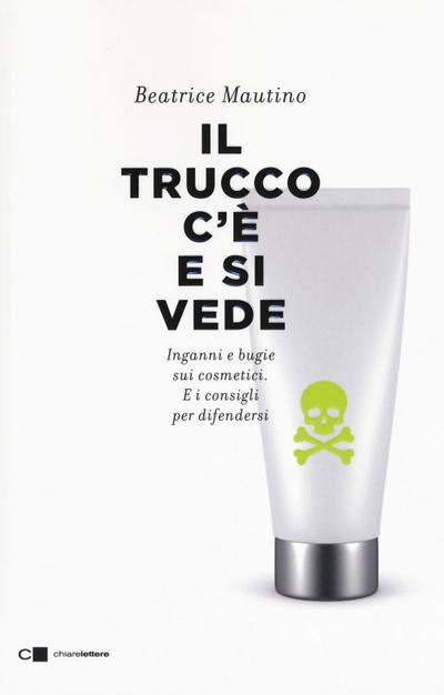 Il trucco c’è e si vede. Inganni e bugie sui cosmetici. E i consigli per difendersi