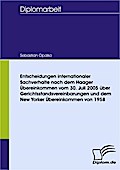 Entscheidungen internationaler Sachverhalte nach dem Haager Übereinkommen vom 30. Juli 2005 über Gerichtsstandsvereinbarungen und dem New Yorker Übereinkommen von 1958