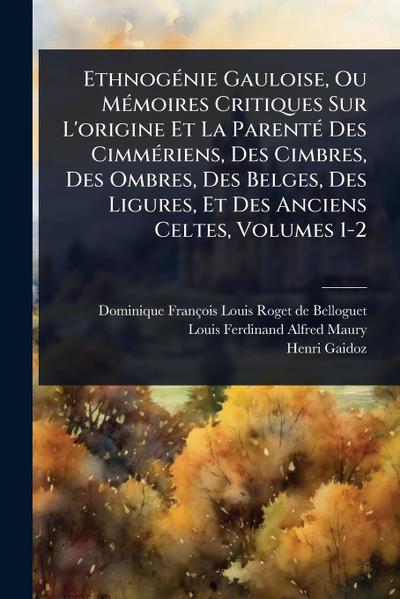 EthnogÃ(c)nie Gauloise, Ou MÃ(c)moires Critiques Sur L’origine Et La ParentÃ(c) Des CimmÃ(c)riens, Des Cimbres, Des Ombres, Des Belges, Des Ligures, Et Des Anciens Celtes, Volumes 1-2