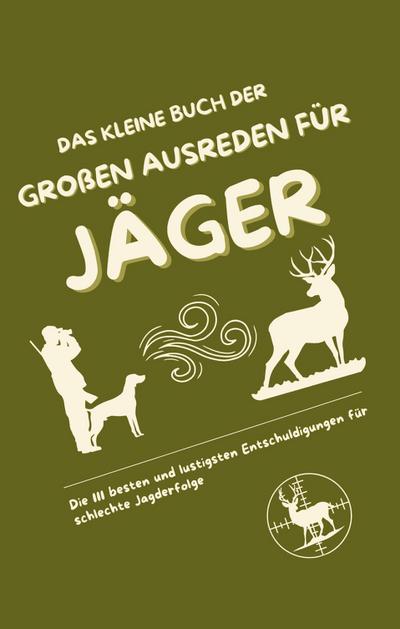 Das kleine Buch der großen Ausreden für Jäger