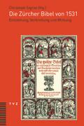 Die Zurcher Bibel von 1531: Entstehung, Verbreitung und Wirkung Christoph Sigrist Editor