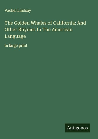 The Golden Whales of California; And Other Rhymes In The American Language