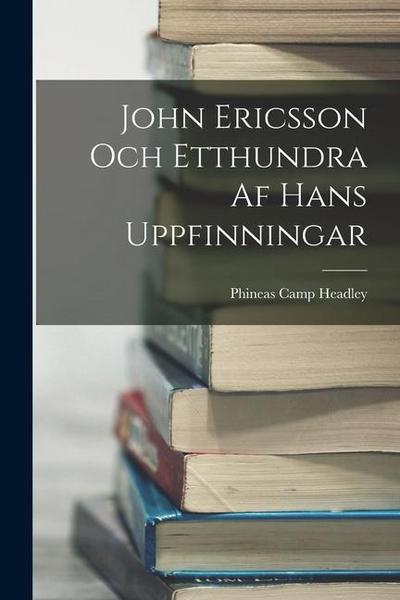 John Ericsson Och Etthundra Af Hans Uppfinningar