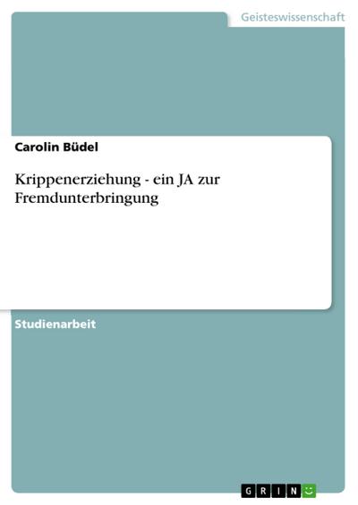 Krippenerziehung - ein JA zur Fremdunterbringung - Carolin Büdel