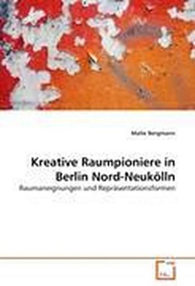 Kreative Raumpioniere in Berlin Nord-Neukölln