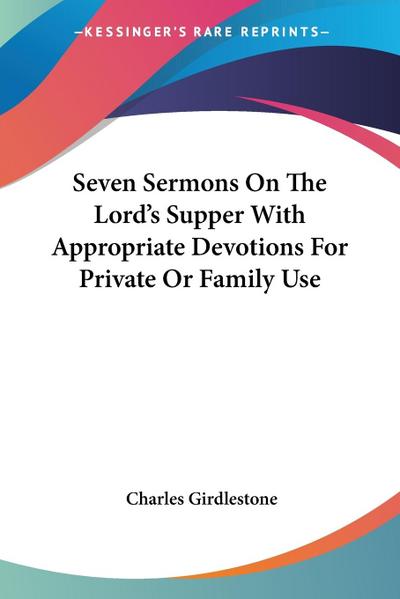 Seven Sermons On The Lord’s Supper With Appropriate Devotions For Private Or Family Use
