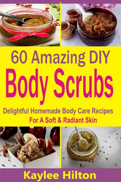 60 Amazing DIY Body Scrubs (eBook, EPUB) - Kaylee Hilton