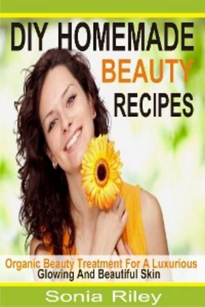 DIY Homemade Beauty Recipes (eBook, EPUB) - Sonia Riley