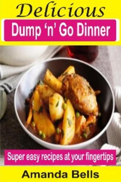 Delicious Dump ‘N’ Go Dinner (eBook, EPUB) - Amanda Bells