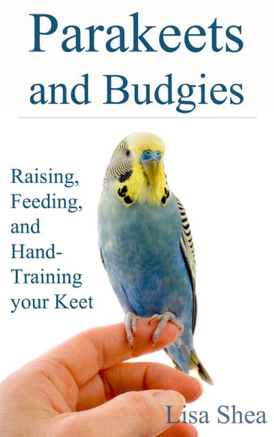 Parakeets And Budgies - Raising, Feeding, And Hand-Training Your Keet