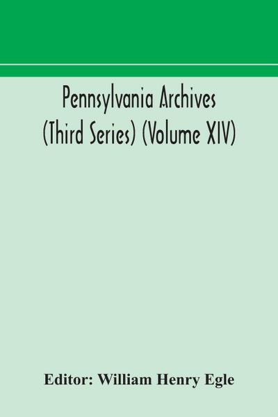 Pennsylvania archives (Third Series) (Volume XIV)